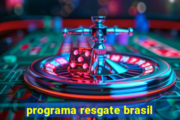 programa resgate brasil